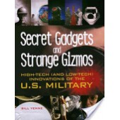 Secret Gadgets and Strange Gizmos: High-Tech (and Low-Tech) Innovations of the U.S. Military by Bill Yenne